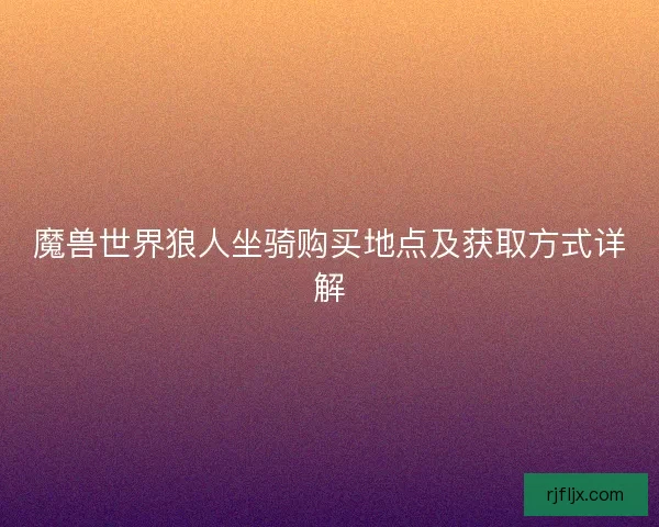 魔兽世界狼人坐骑购买地点及获取方式详解