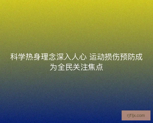 科学热身理念深入人心 运动损伤预防成为全民关注焦点